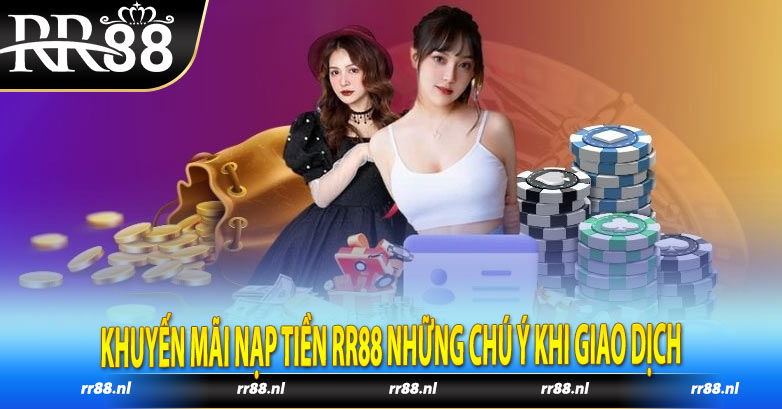 Khuyến mãi nạp tiền RR88 những chú ý khi giao dịch