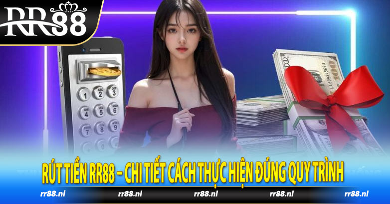 Rút tiền RR88 – Chi tiết cách thực hiện đúng quy trình  