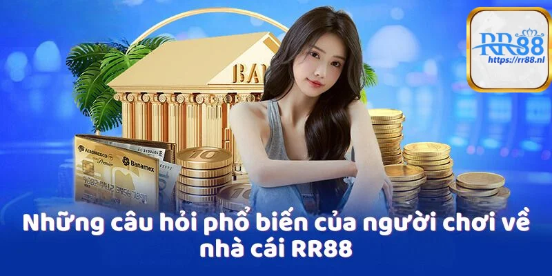 Những câu hỏi phổ biến của người chơi về nhà cái RR88